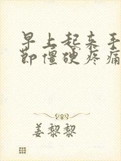 早上起来手指关节僵硬疼痛怎么治疗