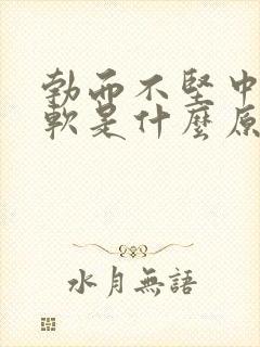 勃而不坚中途疲软是什么原因造成的