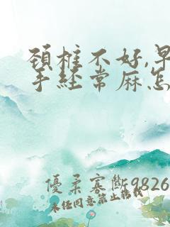 颈椎不好,早上手经常麻怎么办