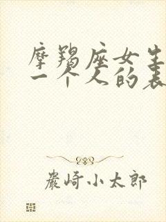 摩羯座女生喜欢一个人的表现