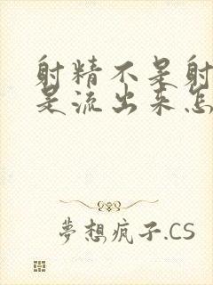 射精不是射出来是流出来怎么回事