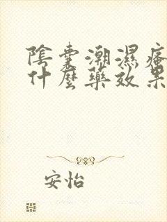 阴囊潮湿瘙痒吃什么药效果最好的