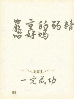 严重的弱精症能治好吗