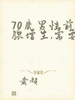 70岁男性前列腺增生,需要做手术吗