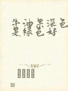 牛油果深色好还是绿色好