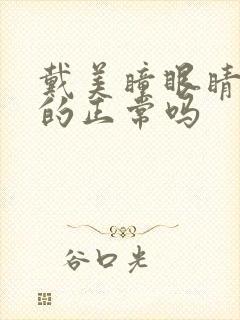 戴美瞳眼睛酸酸的正常吗