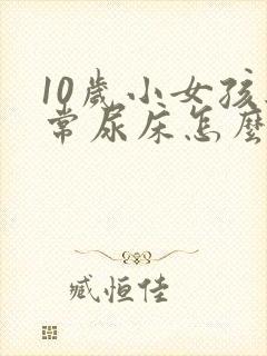 10岁小女孩经常尿床怎么办