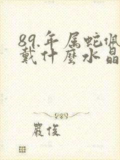 89.年属蛇佩戴什么水晶招财