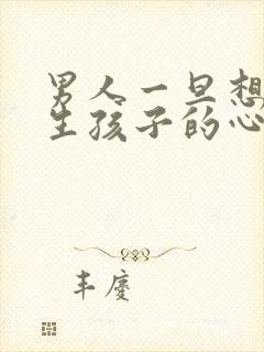 男人一旦想让你生孩子的心理