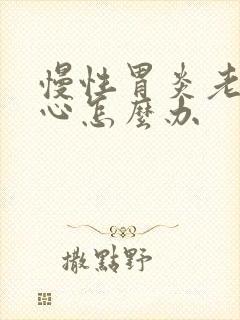 慢性胃炎老是恶心怎么办