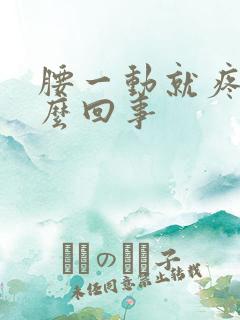 腰一动就疼是怎么回事