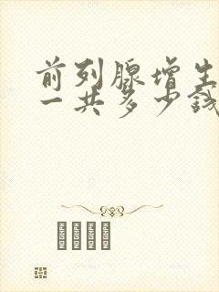 前列腺增生治疗一共多少钱