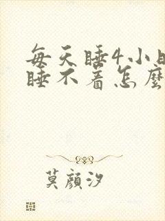 每天睡4小时就睡不着怎么回事