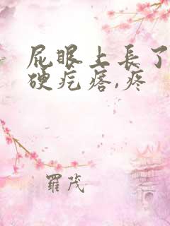 屁眼上长了个硬硬疙瘩,疼