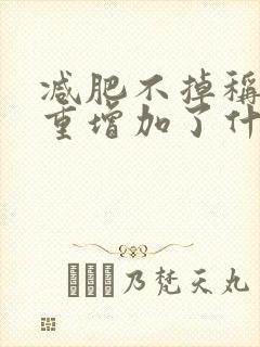 减肥不掉称还体重增加了什么原因