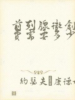 前列腺微创手术费需要多少钱