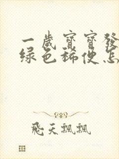 一岁宝宝发烧拉绿色稀便怎么回事