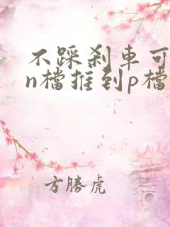 不踩刹车可以从n档推到p档吗