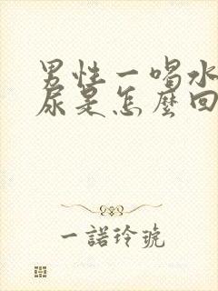 男性一喝水就有尿是怎么回事