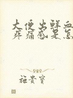 大便出鲜血肛门疼痛感是怎么回事