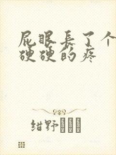 屁眼长了个肉球硬硬的疼