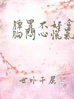 脾胃不好会引起胸闷心慌气短