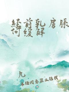 经前乳房胀痛如何缓解