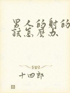 男人的射的太快该怎么办