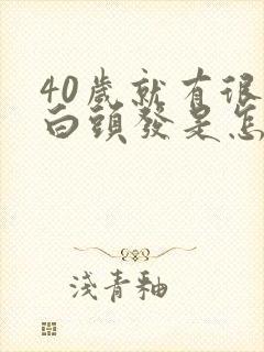 40岁就有很多白头发是怎么回事