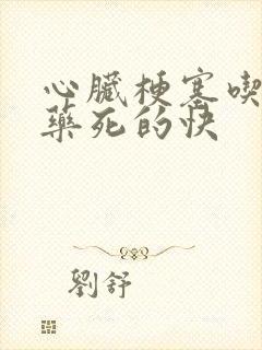 心脏梗塞吃什么药死的快