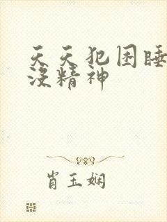 天天犯困睡不醒没精神