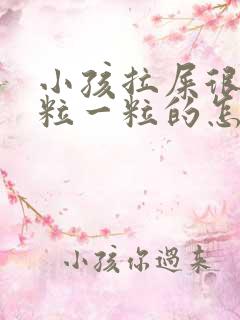 小孩拉屎很硬一粒一粒的怎么办