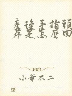 产后手指头关节疼是怎么回事