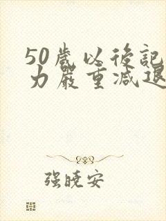 50岁以后记忆力严重减退怎么治