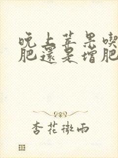 晚上苹果吃了减肥还是增肥