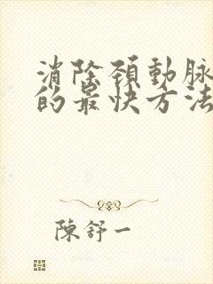 消除颈动脉斑块的最快方法