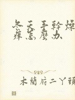 冬天手干燥粗糙痒怎么办