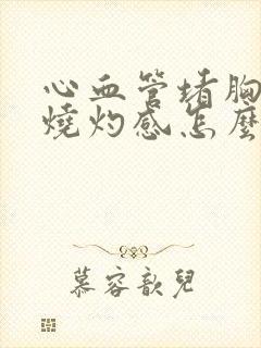 心血管堵胸口有烧灼感怎么回事