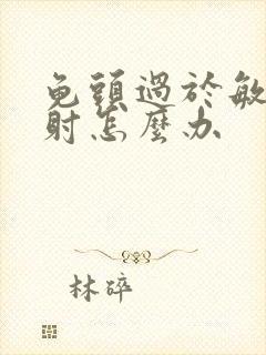 龟头过于敏感早射怎么办