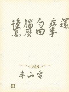 后脑勺疼还晕是怎么回事