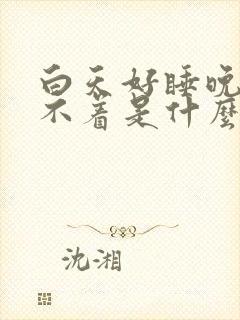 白天好睡晚上睡不着是什么原因