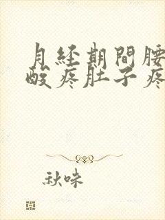 月经期间腰酸腿酸疼肚子疼怎么回事