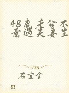 48岁老公不愿意过夫妻生活,这正常吗?