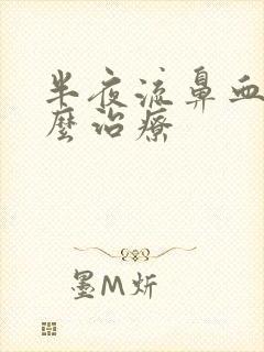 半夜流鼻血该怎么治疗