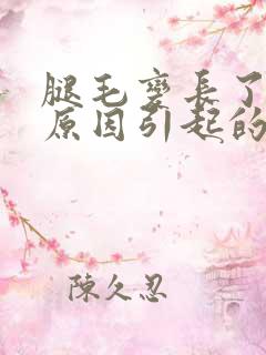 腿毛变长了什么原因引起的