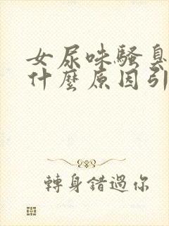 女尿味骚臭味大什么原因引起的