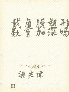 戴角膜塑形镜度数会加深吗