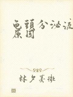 龟头分泌流黄脓原因