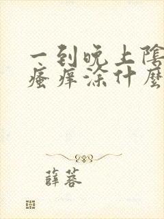 一到晚上阴囊就瘙痒涂什么药膏好