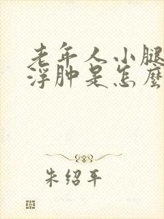 老年人小腿和脚浮肿是怎么回事